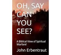 OH, SAY CAN YOU SEE?: A Biblical View of Spiritual Warfare!