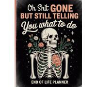 Oh Shit, Gone But Still Telling You What To Do: Organize your key records today with the End-of-Life Planner Record Book to help your loved ones tomorrow.