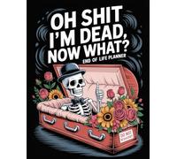 Oh Shit, I’m Dead. Now It’s Your Problem! - A Funny End-of-Life Planner: A Simple After-Death Organizer for Important Information and My Final Wishes When I’m Gone