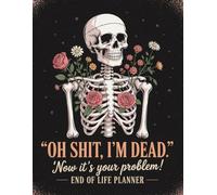 Oh Shit I’m Dead. Now It’s Your Problem!: Keep your most essential information safe and accessible in the End-of-Life Planner Record Book.