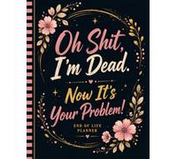 Oh Shit, I’m Dead. Now It’s Your Problem!: Making Important Information Easy to Access and Understand