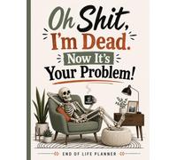 Oh Shit, I’m Dead. Now It’s Your Problem!: The End-of-Life Planner Record Book helps preserve the details that matter most.