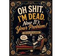Oh Shit I’m Dead. Now It’s Your Problem!: The End-of-Life Planner Record Book helps you leave behind important information in a simple, organized way.