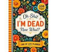 Oh Shit, I'm Dead! Now What?: Funny End-of-Life Planner - Help Loved Ones Navigate Your Affairs, Documents, and Final Wishes