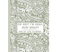 Oh Shit I'm Dead, Now What?: Sorry, it’s Your Problem Now, Because I'm Dead I am Gone