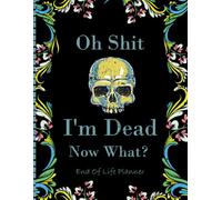 Oh Shit I'm Dead Now What?: The End-of-Life Planner Record Book provides your loved ones with essential information access