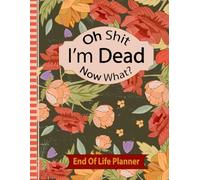 Oh Shit I'm Dead Now What?: The End-of-Life Planning journal provides a clear and organized way for your loved ones to access all important information.