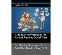 Oh Shit, My Teenager Can’t Adult (And I’m Freaking Out): A No-Bullshit Workbook for Parents Running Out of Time