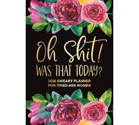 Oh Shit! Was That Today 2026 Sweary Planner for Tired-Ass Women: Funny Daily, Weekly and Monthly Bold Floral Organizer with Cuss Word Affirmations, ... Health and Bill Trackers, and To-Do Lists