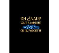 Oh Snapp Wait a Minute Write it Down or I'll Forget it