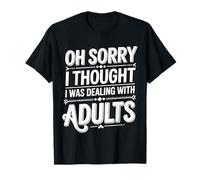 Oh Sorry I Thought I Was Dealing with Adults - Camiseta