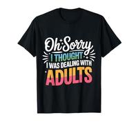 Oh Sorry I Thought I Was Dealing with Adults |- Camiseta