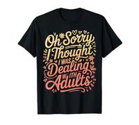 Oh Sorry I Thought I Was Dealing with Adults |- Camiseta