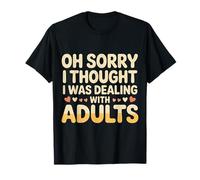 Oh Sorry I Thought I Was Dealing with Adults - Camiseta