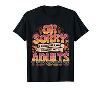 Oh Sorry I Thought I Was Dealing with Adults - Camiseta