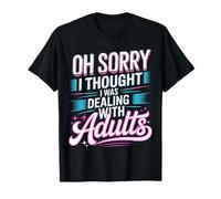 Oh Sorry I Thought I Was Dealing with Adults Camiseta