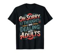 Oh Sorry I Thought I Was Dealing with Adults - Camiseta