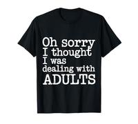 Oh Sorry I Thought I Was Dealing with Adults - Camiseta