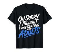 Oh Sorry I Thought I Was Dealing with Adults - Camiseta
