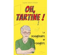 OH, TARTINE ! La sexagénaire qui exagère.: Un roman drôle et mordant, un franc-parler qui décolle les zygomatiques !
