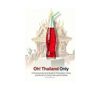 Oh! Thailand Only: A Humorous Survival Guide to Thai Culture, Travel, and the Art of Living in the Land of Smiles