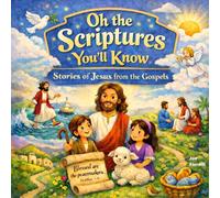 Oh the Scriptures You'll Know: Stories of Jesus from the Gospels