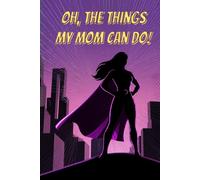 OH, THE THINGS MY MOM CAN DO!: A Fill-In-the-Blank Book for Kids to Celebrate Their Mom
