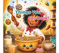 Oh, The Things You Can Cook!: A Sweet Story About Mistakes, Practice, and Cooking with Heart.