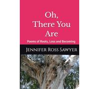 Oh, There You Are: Poems of Roots, Loss and Becoming
