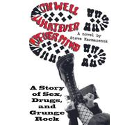 Oh Well, Whatever, Never Mind: A Story of Sex, Drugs, and Grunge Rock