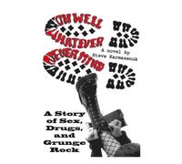 Oh Well, Whatever, Never Mind: A Story of Sex, Drugs and Grunge Rock