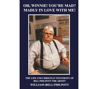 Oh, Winnie! You're Mad? Madly in Love with Me!: The Life and Christian Testimony of Bill Philpott The Artist