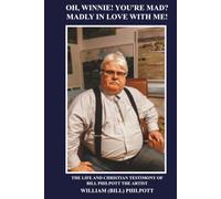 Oh, Winnie! You're Mad? Madly in Love with Me!: The Life and Christian Testimony of Bill Philpott The Artist