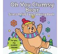 Oh You Clumsy Bear: Stress relief cozy bold & easy coloring book ; 50 images of clumsy moments & funny mishaps. Perfect gift for your clumsy friend
