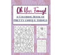 Oh You Fancy! A Coloring Book of Pretty Unique Things.: Creative and Beautiful Activity For Children Teens Adults to Relax, Cure Boredom, and/or Your Mental Health. (Pretty Inside & Out)