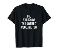 Oh You Know The Owner Cool Me too Funny Dichings Camiseta