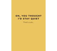 Oh, You Thought I'd Stay Quiet; That's cute: Yellow Notebook / Journal: 6"x9", 100 Line Pages