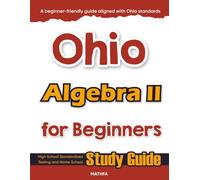 Ohio Algebra II for Beginners: High School Standardized Testing and Home School Study Guide (Ohio Math for Beginners)