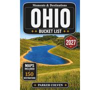 Ohio Bucket List: Explore 150 Lake Erie Escapes, Scenic River Towns, Historic Landmarks, State Park Trails, Family Road Trips, and Memorable Midwest Adventures