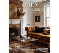 Ohio Interior Design Photography Book: Discover The Heart Of Midwestern Elegance With Captivating Portraits Of Ohio Living Spaces And Architectural Beauty