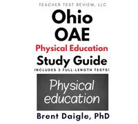 Ohio OAE Physical Education (034) Study Guide: 3 Full-Length Practice Tests and Comprehensive Multiple-Choice Preparation for the Ohio OAE Physical Education (034) Certification Exam