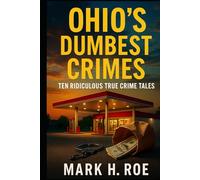 Ohio’s Dumbest Crimes: Ten Ridiculous True Crime Tales