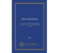 Ohio school laws: in force April 25, 1904, blank forms and directions to serve as a guide for school officers