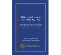 Ohio school laws in force May 15, 1912: based on the general code of Ohio as amended to date. Blank forms and directions to serve as a guide for school officers and teachers
