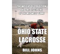 Ohio State Lacrosse: The Weight of Tradition and the Discipline of the Midwest Game (The Sacred Game)