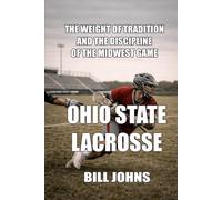 Ohio State Lacrosse: The Weight of Tradition and the Discipline of the Midwest Game (The Sacred Game)