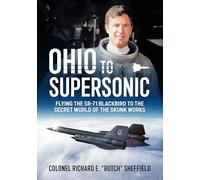 Ohio to Supersonic: Flying the SR-71 Blackbird to the secret world of the Skunk Works
