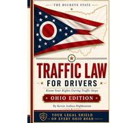 Ohio Traffic Law for Drivers: Know Your Rights During Traffic Stops: What to Do During a Traffic Stop, How to Fight Tickets, Survive an OVI, Navigate ... Rights A Driver's Guide to Traffic Stops)