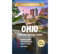 Ohio Travel Guide 2025 (Full-Color): Top Attractions, Scenic Drives, Small Towns, Local Eats, and Insider Tips to Discover Ohio’s Best Destinations