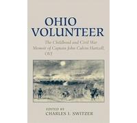 Ohio Volunteer: The Childhood and Civil War Memoirs of Captain John Calvin Hartzell, OVI
